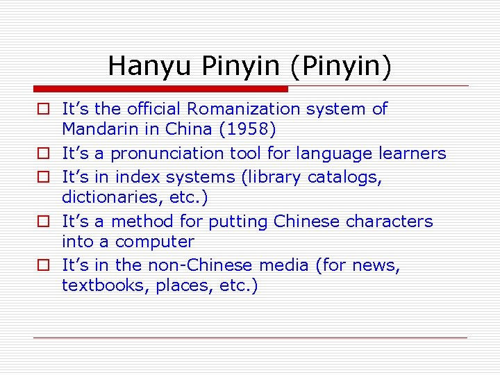 Hanyu Pinyin (Pinyin) o It’s the official Romanization system of Mandarin in China (1958) Hanyu Pinyin (Pinyin) o It’s the official Romanization system of Mandarin in China (1958)
