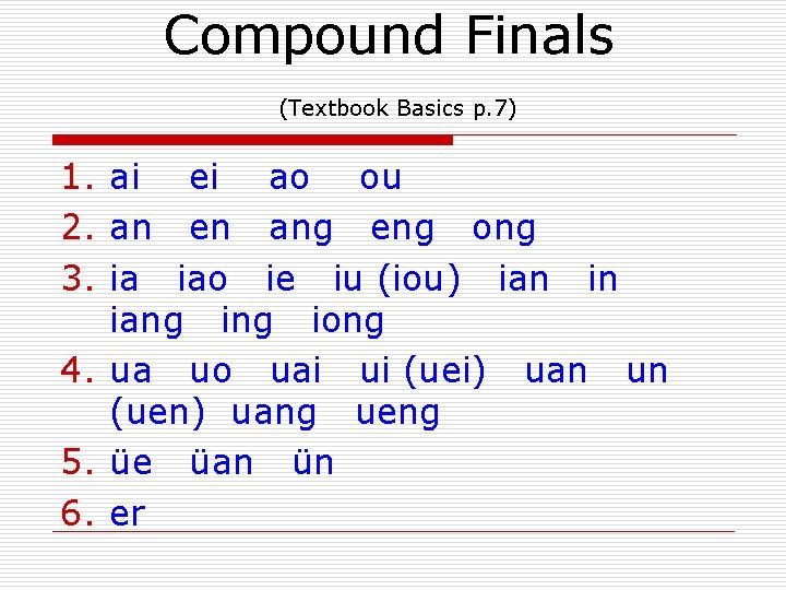 Compound Finals (Textbook Basics p. 7) 1. ai ei ao ou 2. an en Compound Finals (Textbook Basics p. 7) 1. ai ei ao ou 2. an en
