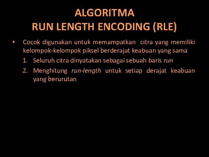 ALGORITMA RUN LENGTH ENCODING (RLE) • Cocok digunakan untuk memampatkan citra yang memiliki kelompok-kelompok