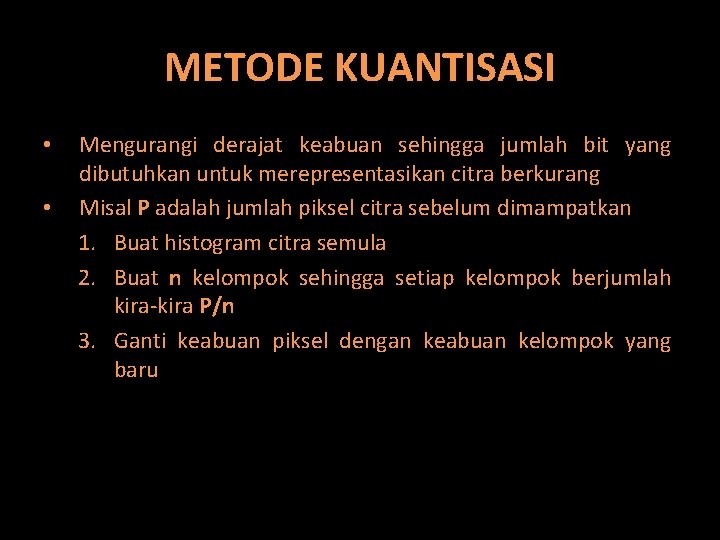 METODE KUANTISASI • • Mengurangi derajat keabuan sehingga jumlah bit yang dibutuhkan untuk merepresentasikan