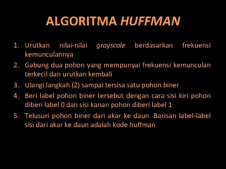 ALGORITMA HUFFMAN 1. Urutkan nilai-nilai grayscale berdasarkan frekuensi kemunculannya 2. Gabung dua pohon yang