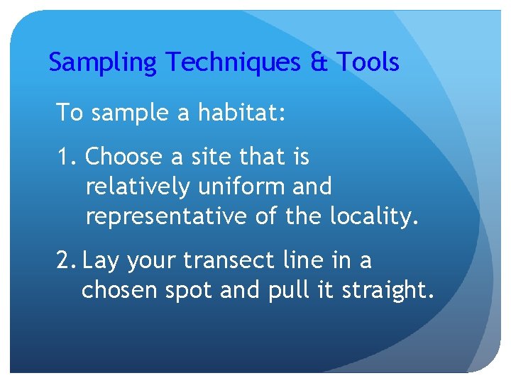 Sampling Techniques & Tools To sample a habitat: 1. Choose a site that is