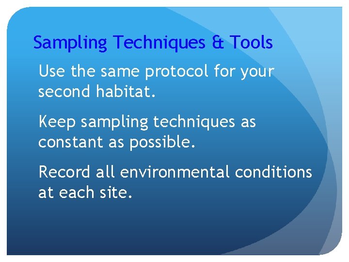 Sampling Techniques & Tools Use the same protocol for your second habitat. Keep sampling
