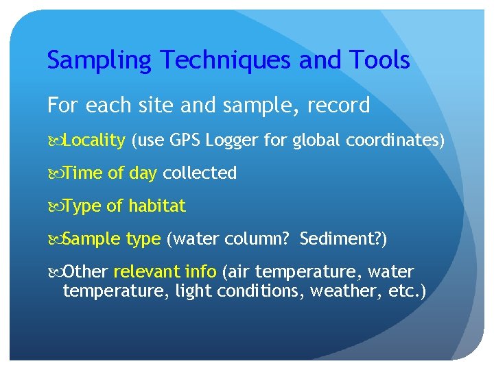 Sampling Techniques and Tools For each site and sample, record Locality (use GPS Logger