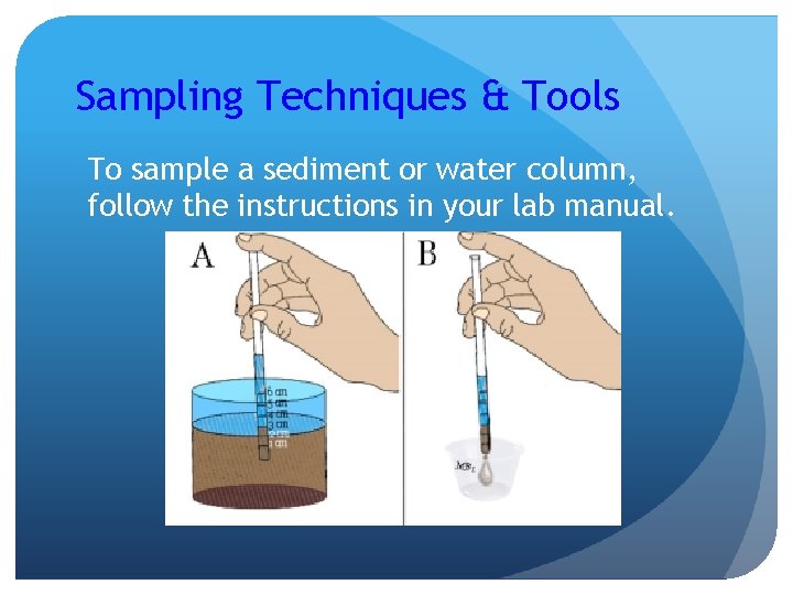 Sampling Techniques & Tools To sample a sediment or water column, follow the instructions