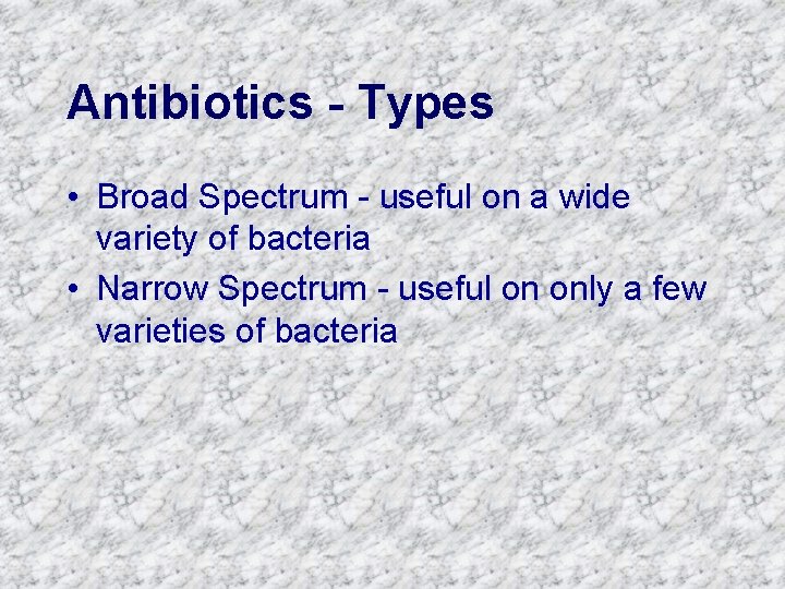 Antibiotics - Types • Broad Spectrum - useful on a wide variety of bacteria