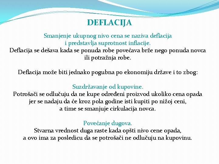 DEFLACIJA Smanjenje ukupnog nivo cena se naziva deflacija i predstavlja suprotnost inflacije. Deflacija se