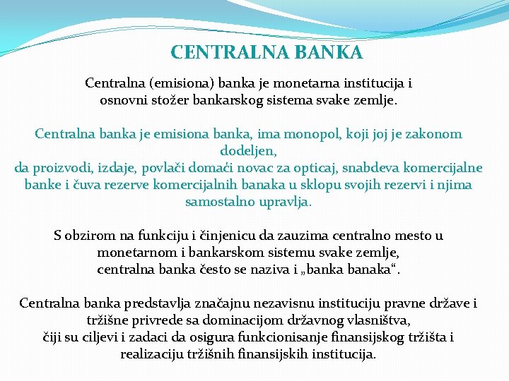 CENTRALNA BANKA Centralna (emisiona) banka je monetarna institucija i osnovni stožer bankarskog sistema svake