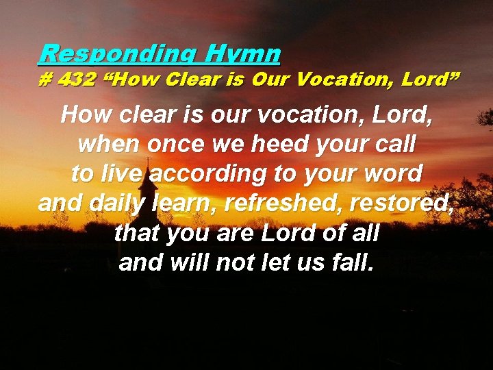 Responding Hymn # 432 “How Clear is Our Vocation, Lord” How clear is our