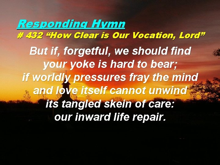 Responding Hymn # 432 “How Clear is Our Vocation, Lord” But if, forgetful, we