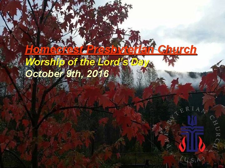 Homecrest Presbyterian Church Worship of the Lord’s Day October 9 th, 2016 