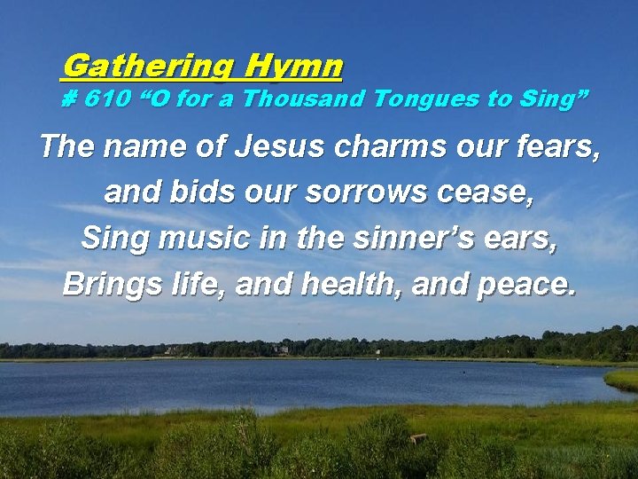 Gathering Hymn # 610 “O for a Thousand Tongues to Sing” The name of