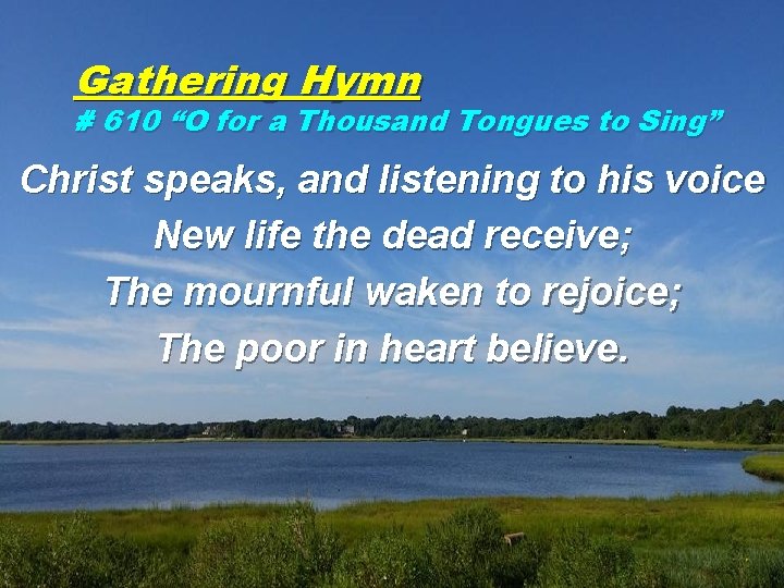 Gathering Hymn # 610 “O for a Thousand Tongues to Sing” Christ speaks, and