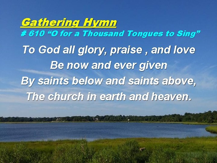 Gathering Hymn # 610 “O for a Thousand Tongues to Sing” To God all