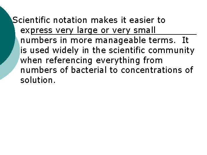 Scientific notation makes it easier to express very large or very small numbers in