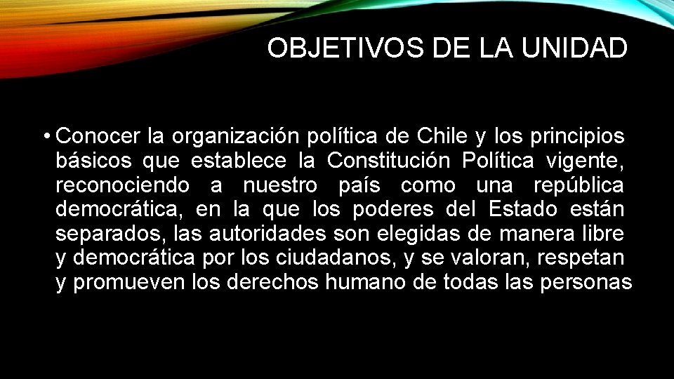 OBJETIVOS DE LA UNIDAD • Conocer la organización política de Chile y los principios