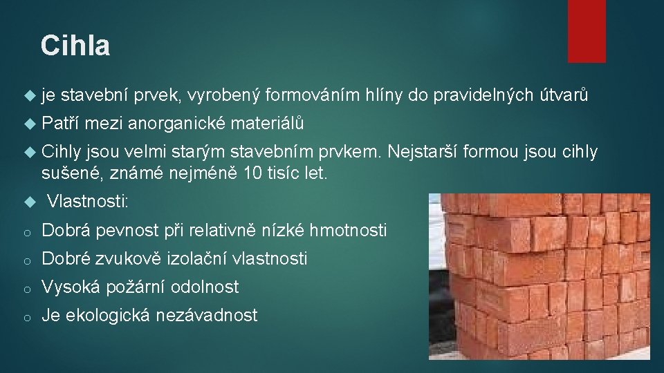 Cihla je stavební prvek, vyrobený formováním hlíny do pravidelných útvarů Patří mezi anorganické materiálů