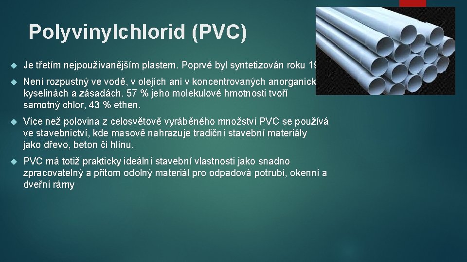 Polyvinylchlorid (PVC) Je třetím nejpoužívanějším plastem. Poprvé byl syntetizován roku 1935. Není rozpustný ve