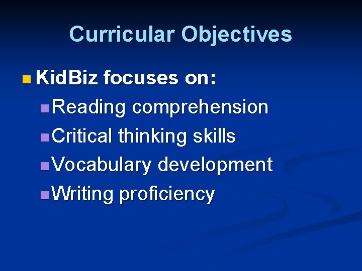 Curricular Objectives n Kid. Biz focuses on: n Reading comprehension n Critical thinking skills