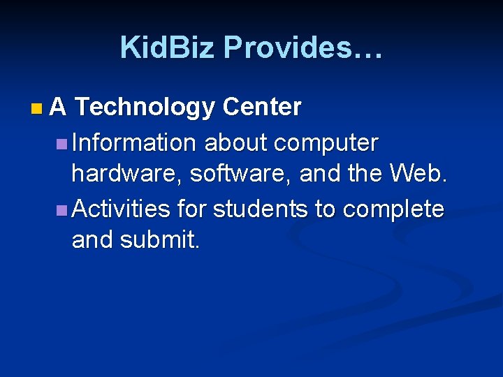 Kid. Biz Provides… n. A Technology Center n Information about computer hardware, software, and