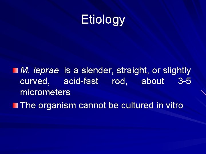 Etiology M. leprae is a slender, straight, or slightly curved, acid-fast rod, about 3