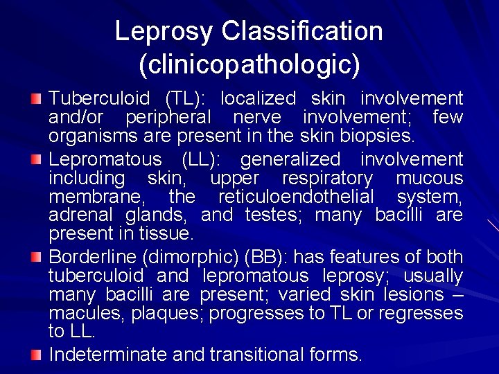 Leprosy Classification (clinicopathologic) Tuberculoid (TL): localized skin involvement and/or peripheral nerve involvement; few organisms
