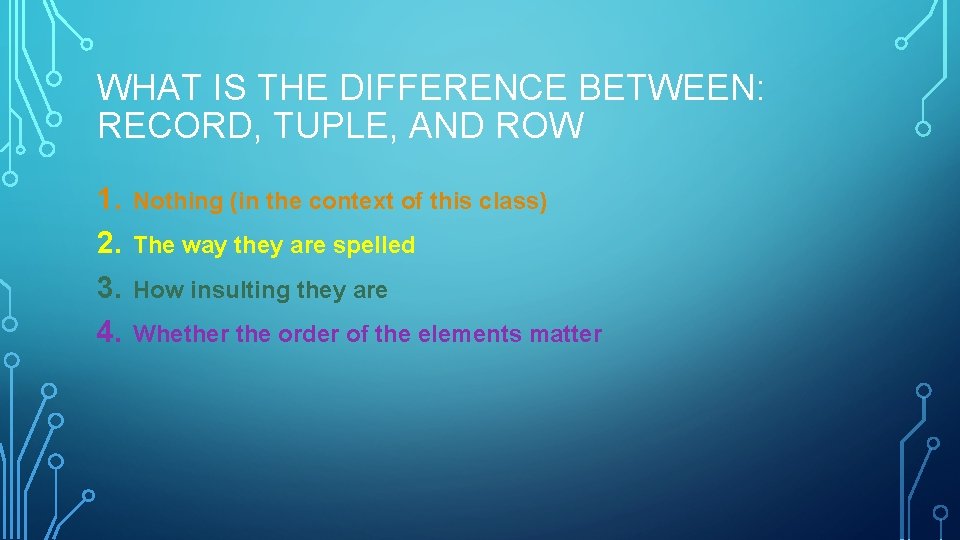 WHAT IS THE DIFFERENCE BETWEEN: RECORD, TUPLE, AND ROW 1. 2. 3. 4. Nothing