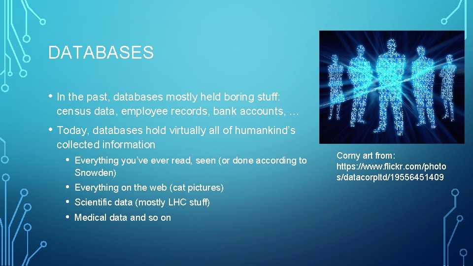 DATABASES • In the past, databases mostly held boring stuff: census data, employee records,