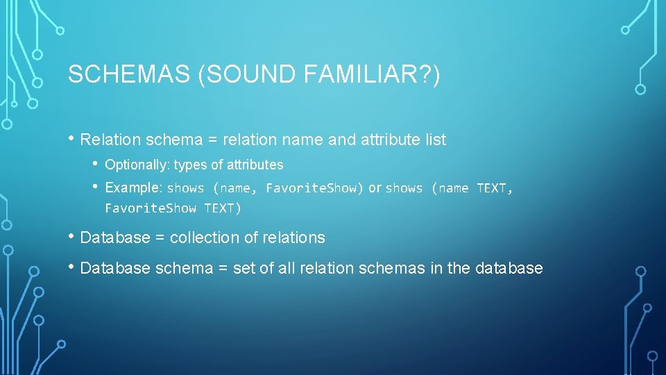 SCHEMAS (SOUND FAMILIAR? ) • Relation schema = relation name and attribute list •