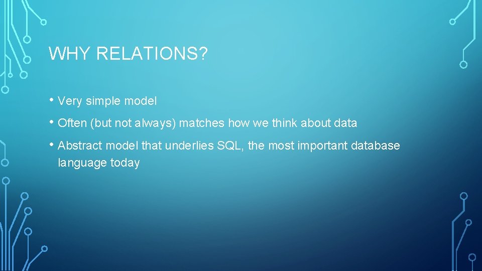 WHY RELATIONS? • Very simple model • Often (but not always) matches how we