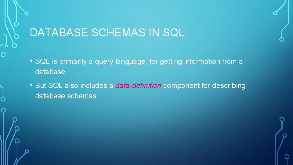 DATABASE SCHEMAS IN SQL • SQL is primarily a query language, for getting information