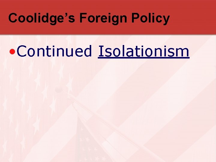 Coolidge’s Foreign Policy • Continued Isolationism 