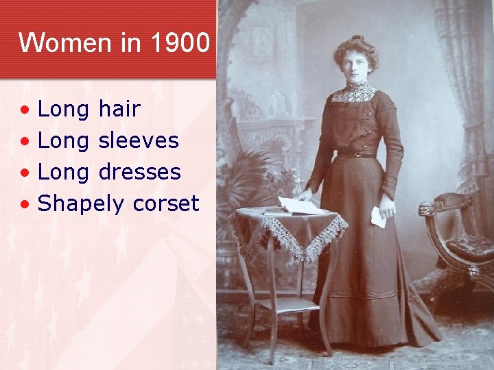 Women in 1900 • Long hair • Long sleeves • Long dresses • Shapely