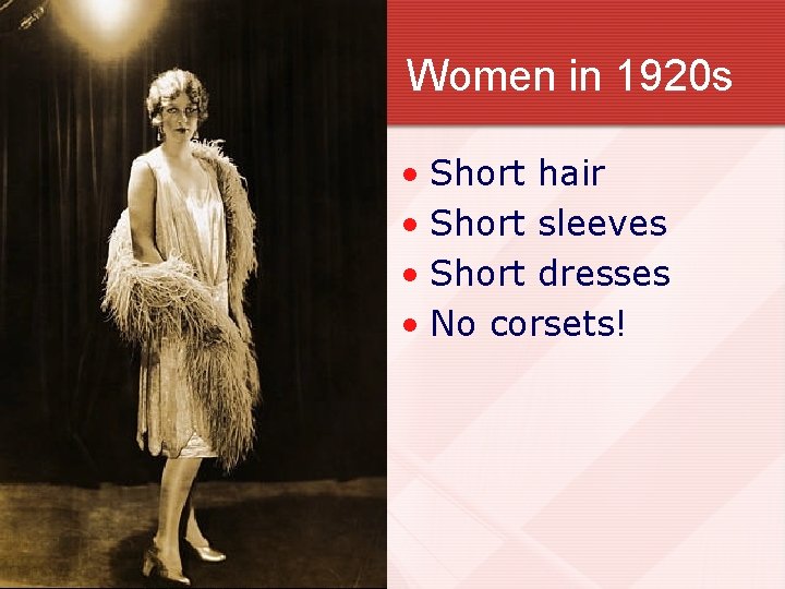 Women in 1920 s • Short hair • Short sleeves • Short dresses •