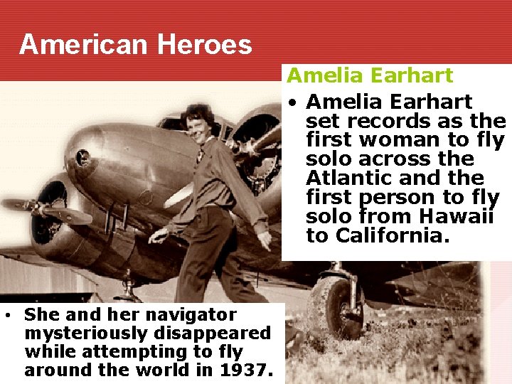 American Heroes Amelia Earhart • Amelia Earhart set records as the first woman to