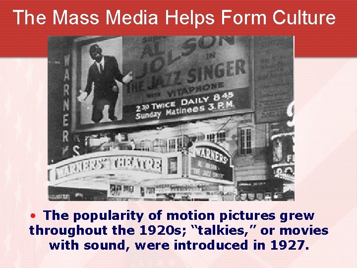 The Mass Media Helps Form Culture • The popularity of motion pictures grew throughout