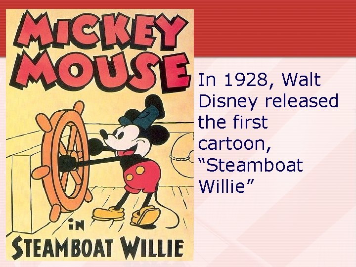  • In 1928, Walt Disney released the first cartoon, “Steamboat Willie” 