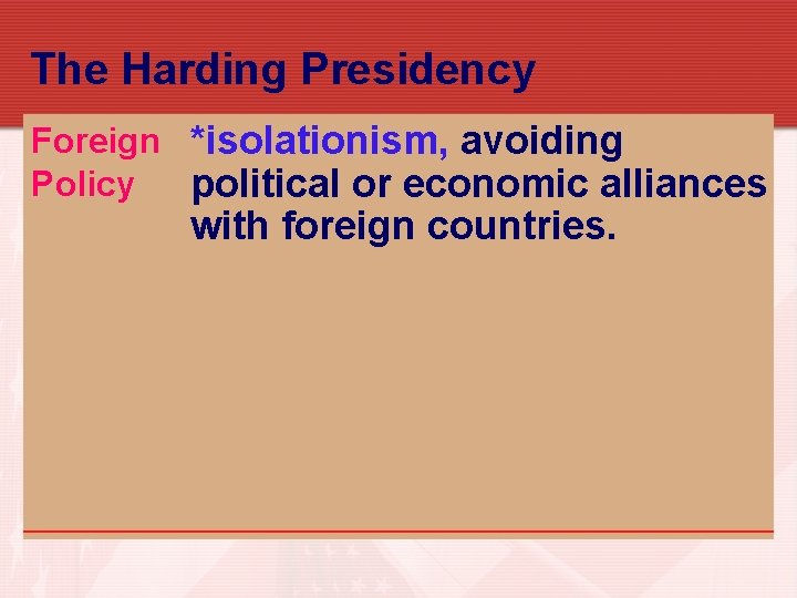 The Harding Presidency Foreign *isolationism, avoiding Policy political or economic alliances with foreign countries.