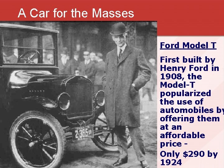 A Car for the Masses • Ford Model T • First built by Henry