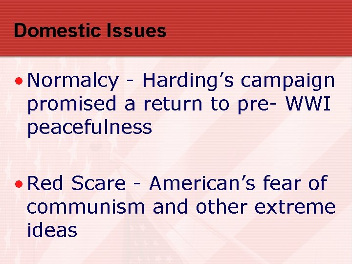 Domestic Issues • Normalcy - Harding’s campaign promised a return to pre- WWI peacefulness