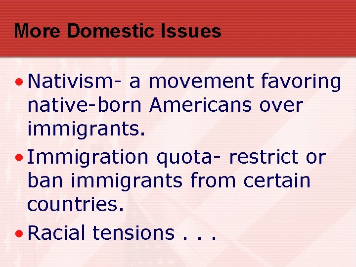 More Domestic Issues • Nativism- a movement favoring native-born Americans over immigrants. • Immigration