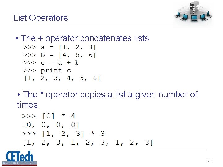 List Operators • The + operator concatenates lists • The * operator copies a List Operators • The + operator concatenates lists • The * operator copies a