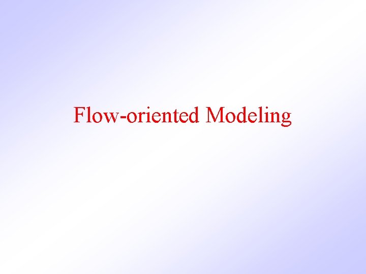 Flow-oriented Modeling  Flow-oriented Modeling