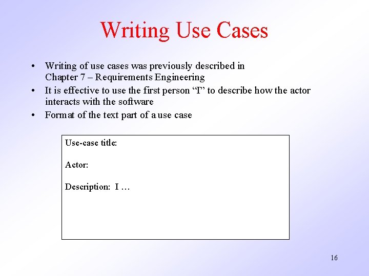 Writing Use Cases • Writing of use cases was previously described in Chapter 7