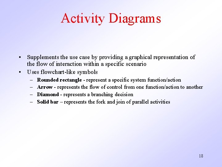 Activity Diagrams • Supplements the use case by providing a graphical representation of the