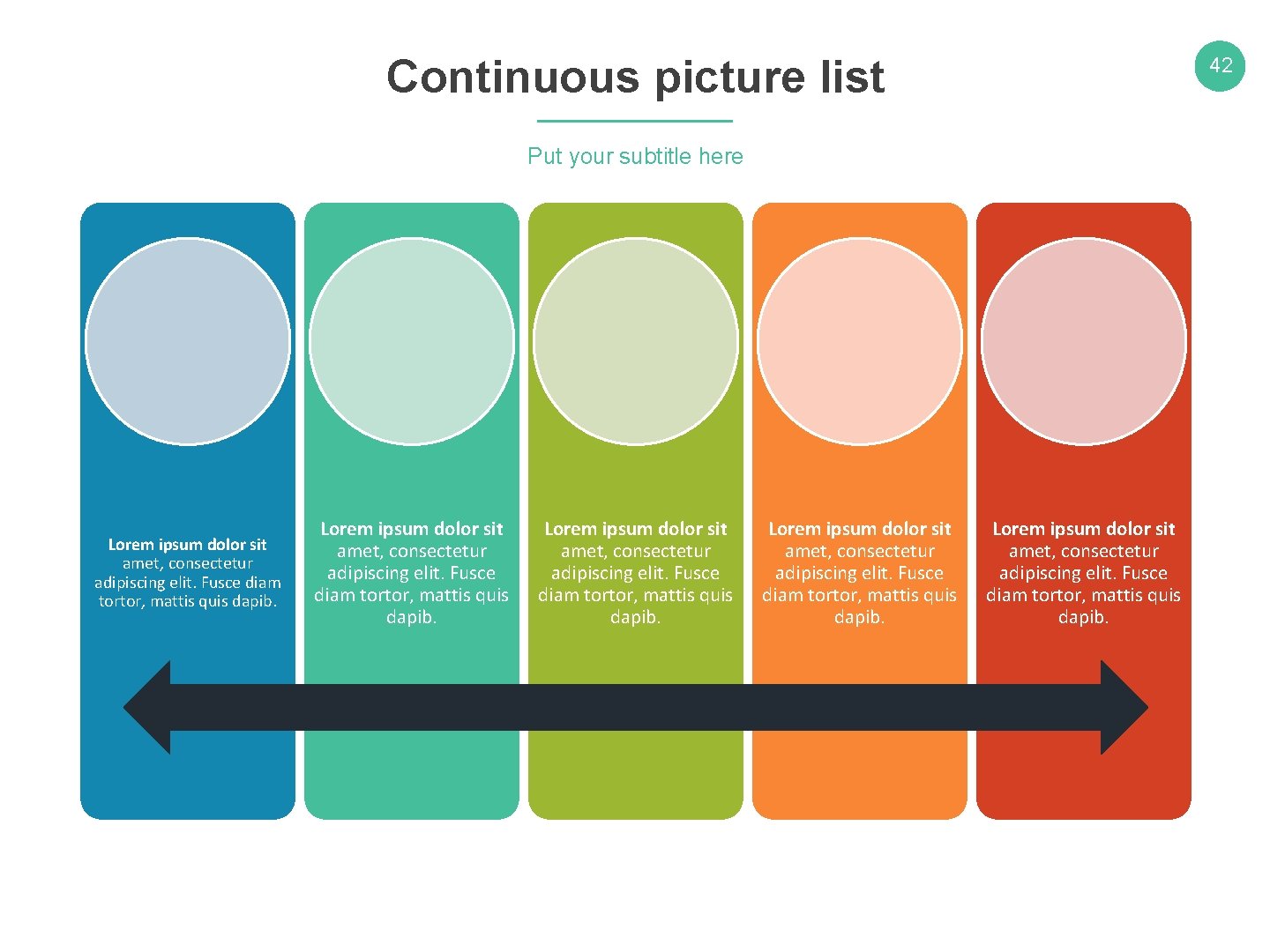 Continuous picture list 42 Put your subtitle here Lorem ipsum dolor sit amet, consectetur