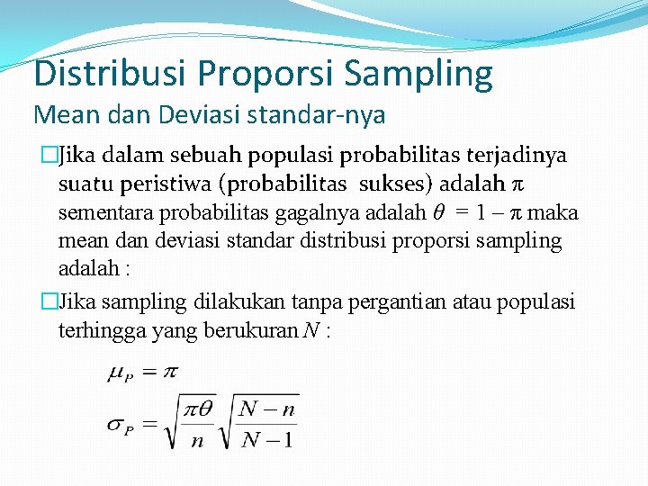 Distribusi Proporsi Sampling Mean dan Deviasi standar-nya �Jika dalam sebuah populasi probabilitas terjadinya suatu