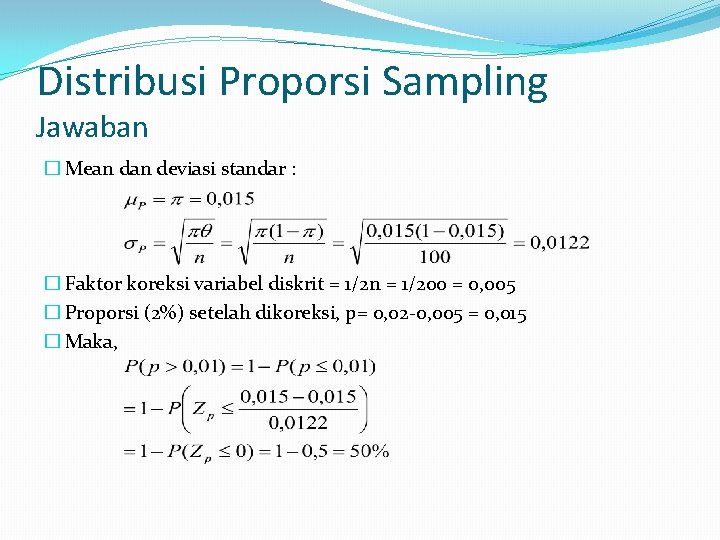 Distribusi Proporsi Sampling Jawaban � Mean deviasi standar : � Faktor koreksi variabel diskrit