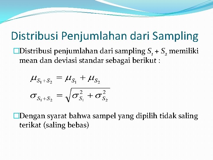 Distribusi Penjumlahan dari Sampling �Distribusi penjumlahan dari sampling S 1 + S 2 memiliki