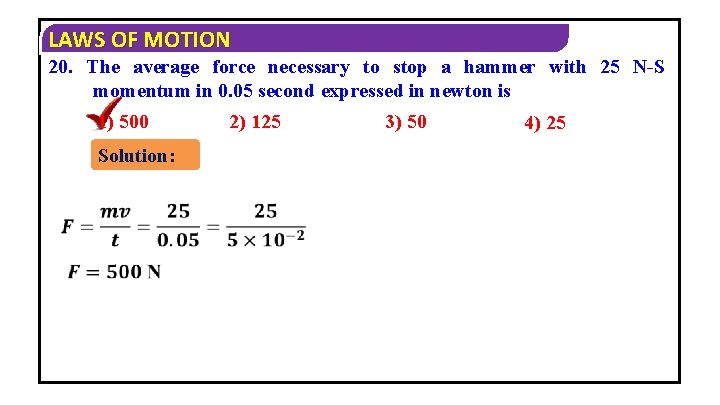 LAWS OF MOTION 20. The average force necessary to stop a hammer with 25